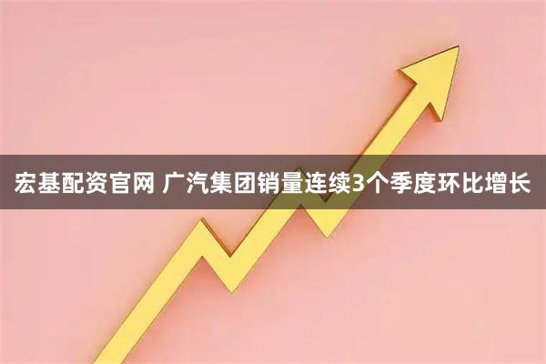 宏基配资官网 广汽集团销量连续3个季度环比增长